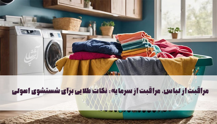 مراقبت از لباس، مراقبت از سرمایه: نکات طلایی برای شستشوی اصولی.